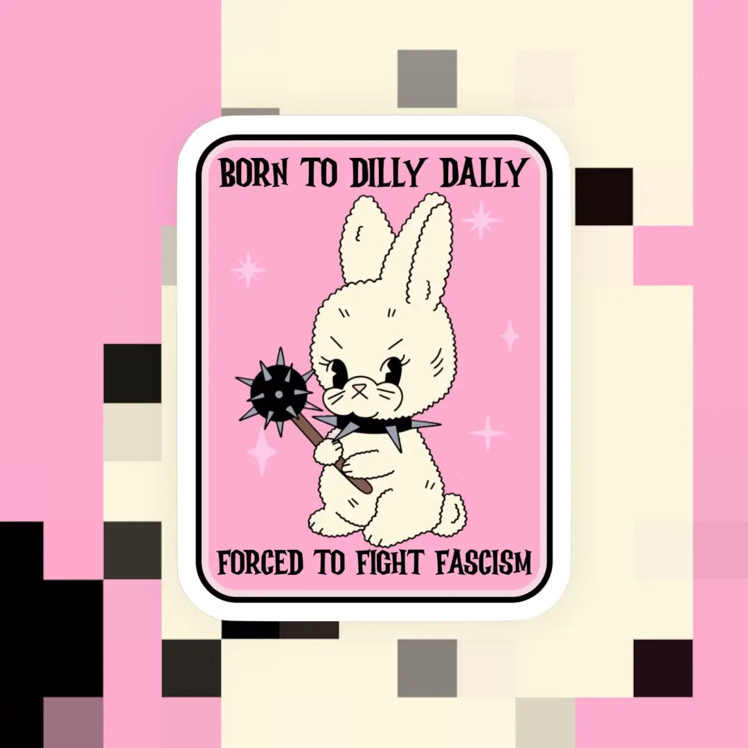 Born To Dilly Dally Forced To Fight Fascism