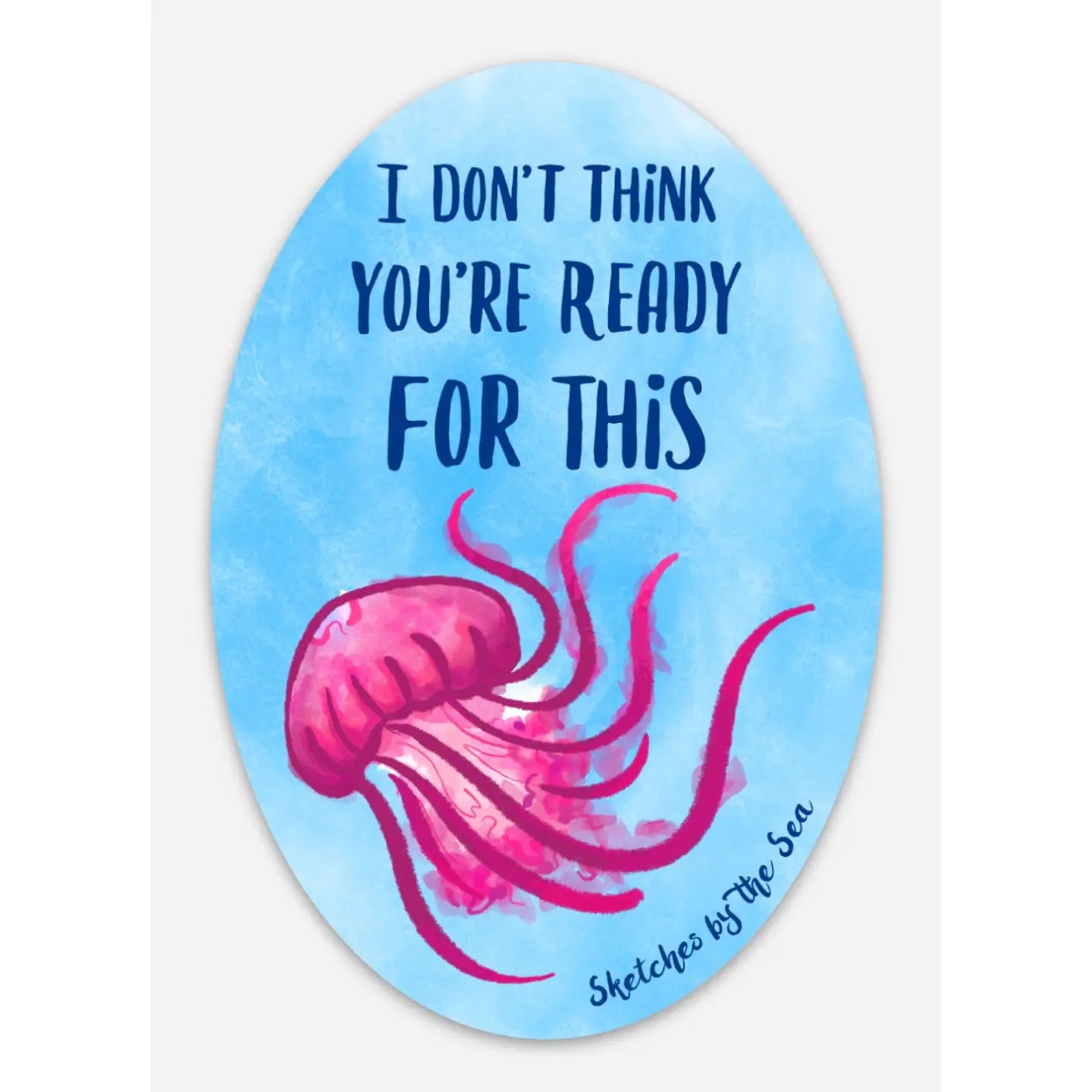 I Don't Think You're Ready for this Jelly Sticker