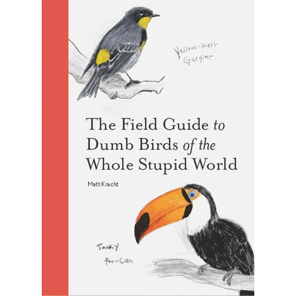 The Field Guide To Dumb Birds of the Whole Stupid World