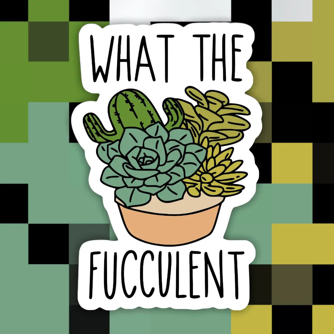 What The Fucculent - Sticker
